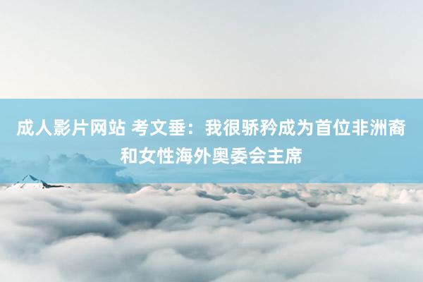 成人影片网站 考文垂：我很骄矜成为首位非洲裔和女性海外奥委会主席